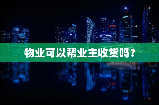 物业可以帮业主收货吗？