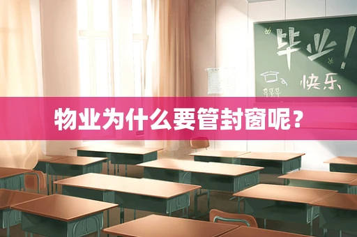 物业为什么要管封窗呢？