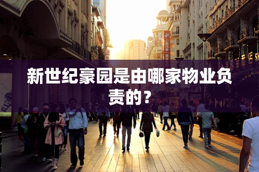 新世纪豪园是由哪家物业负责的？