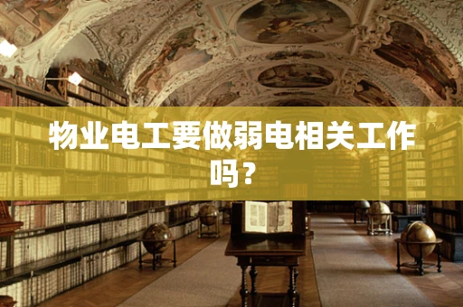 物业电工要做弱电相关工作吗？
