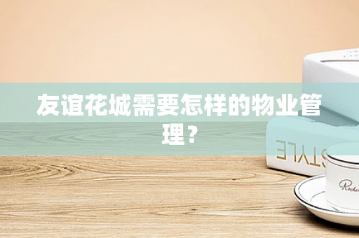 友谊花城需要怎样的物业管理？