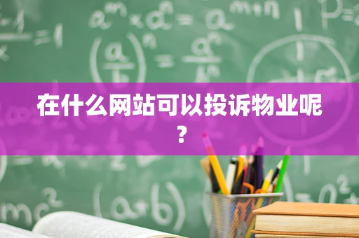 在什么网站可以投诉物业呢？