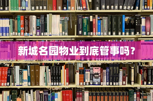 新城名园物业到底管事吗？