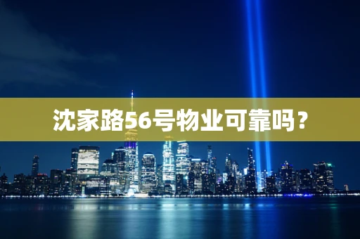 沈家路56号物业可靠吗？